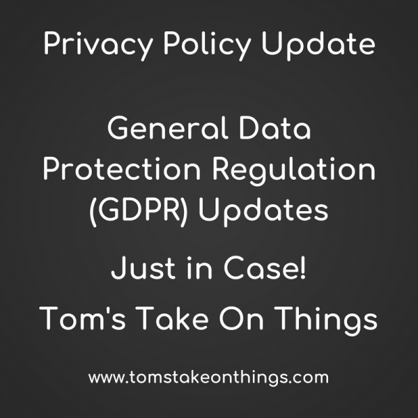 Privacy Policy Updated with GDPR ~ Just to be safe! Tom's Take On Things