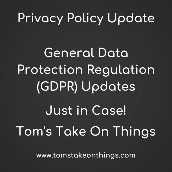 Privacy Policy Updated with GDPR ~ Just to be safe! Tom's Take On Things 